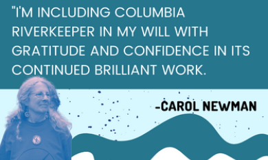 "I'm including Columbia Riverkeeper inn my will with gratitude and confidence in its continued brilliant work." --Carol Newman